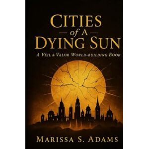 Adams, Marissa S. The Cities Of A Dying Sun (The Veil And Valor Chronicles) Adams, Marissa S. The Cities Of A Dying Sun (The Veil And Valor Chronicles)