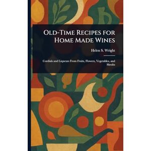 Wright, Helen S (Helen Saunders) Old-Time Recipes for Home Made Wines Wright, Helen S (Helen Saunders) Old-Time Recipes for Home Made Wines