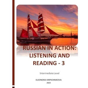 Kirpichnikova, Eleonora RUSSIAN IN ACTION: LISTENING AND READING 3 Kirpichnikova, Eleonora RUSSIAN IN ACTION: LISTENING AND READING 3