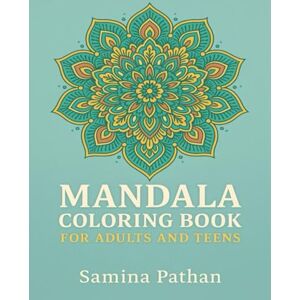 Pathan, Ms Samina Mandala Coloring Book for Adults and Teens: A Stress Relieving and Mindful Art Therapy Book with Beautiful Mandala Patterns to Color Pathan, Ms Samina Mandala Coloring Book for Adults and Teens: A Stress Relieving and Mindful Art Therapy Book with Beautiful Mandala Patterns to Color