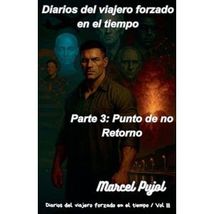 Pujol, Marcel Diarios del Viajero Forzado en el Tiempo, Parte 3: Punto de No Retorno Pujol, Marcel Diarios del Viajero Forzado en el Tiempo, Parte 3: Punto de No Retorno