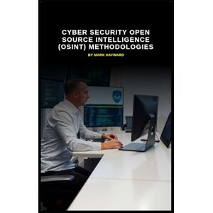 Hayward, Mark Cyber Security Open Source Intelligence (OSINT) Methodologies (Cyber Security Series 6) Hayward, Mark Cyber Security Open Source Intelligence (OSINT) Methodologies (Cyber Security Series 6)
