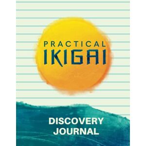 Richardson, Allen Practical Ikigai Discovery Journal: Your Workbook Companion to Self-Improvement & Finding Your More Fulfilling Life Richardson, Allen Practical Ikigai Discovery Journal: Your Workbook Companion to Self-Improvement & Finding Your More Fulfilling Life
