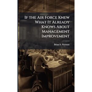 Norman If the Air Force Knew What It Already Knows About Management Improvement Norman If the Air Force Knew What It Already Knows About Management Improvement