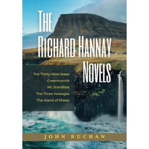 Buchan, John The Richard Hannay Novels: The Complete World War I Era Spy-Thriller Classic Novel Series (Annotated) Buchan, John The Richard Hannay Novels: The Complete World War I Era Spy-Thriller Classic Novel Series (Annotated)