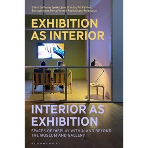 Exhibition as Interior, Interior as Exhibition: Spaces of Display within and beyond the Museum and Gallery Exhibition as Interior, Interior as Exhibition: Spaces of Display within and beyond the Museum and Gallery
