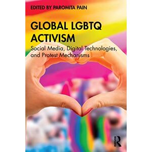 Global LGBTQ Activism: Social Media, Digital Technologies, and Protest Mechanisms Global LGBTQ Activism: Social Media, Digital Technologies, and Protest Mechanisms