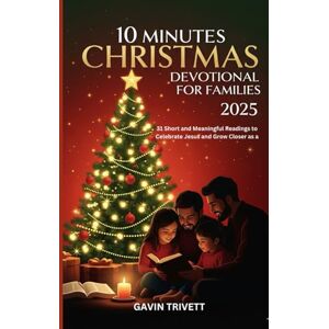 TRIVETT, GAVIN 10 MINUTES CHRISTMAS DEVOTIONAL FOR FAMILIES 202: 31 Short and Meaningful Readings to Celebrate Jesus and Grow Closer as a Family This Christmas TRIVETT, GAVIN 10 MINUTES CHRISTMAS DEVOTIONAL FOR FAMILIES 202: 31 Short and Meaningful Readings to Celebrate Jesus and Grow Closer as a Family This Christmas