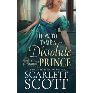 Scott How to Tame a Dissolute Prince: A Steamy Regency Romance (Royals and Renegades) Scott How to Tame a Dissolute Prince: A Steamy Regency Romance (Royals and Renegades)