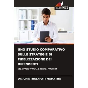 Mamatha, Dr Chinthalapati Uno Studio Comparativo Sulle Strategie Di Fidelizzazione Dei Dipendenti: NEL SETTORE IT PRIMA E DOPO LA PANDEMIA Mamatha, Dr Chinthalapati Uno Studio Comparativo Sulle Strategie Di Fidelizzazione Dei Dipendenti: NEL SETTORE IT PRIMA E DOPO LA PANDEMIA