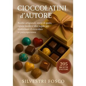 Silvestri, Fosco Cioccolatini d’Autore: Ricette artigianali, ripieni incredibili e idee regalo che conquistano Silvestri, Fosco Cioccolatini d’Autore: Ricette artigianali, ripieni incredibili e idee regalo che conquistano