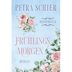 Schier, Petra Frühlingsmorgen: Ein ergreifender Roman über große Gefühle, zweite Chancen und den Mut, auf das eigene Herz zu hören. (Rodderbach) Schier, Petra Frühlingsmorgen: Ein ergreifender Roman über große Gefühle, zweite Chancen und den Mut, auf das eigene Herz zu hören. (Rodderbach)