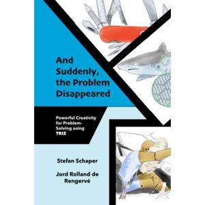 Schaper, Dr. Stefan And Suddenly, the Problem Disappeared: Powerful Problem-Solving and Creativity using TRIZ Schaper, Dr. Stefan And Suddenly, the Problem Disappeared: Powerful Problem-Solving and Creativity using TRIZ