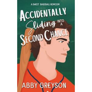 Greyson, Abby Accidentally Sliding Into A Second Chance: A Sweet Baseball RomCom (Accidentally In Sports) Greyson, Abby Accidentally Sliding Into A Second Chance: A Sweet Baseball RomCom (Accidentally In Sports)