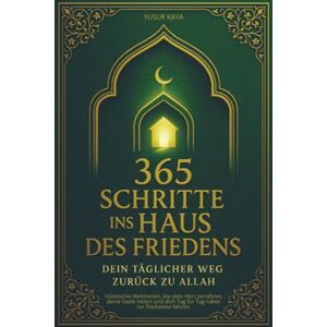 Kaya, Yusuf 365 Schritte ins Haus des Friedens – Dein täglicher Weg zurück zu Allah: Islamische Weisheiten, die dein Herz berühren, deine Seele heilen und dich Tag für Tag näher zur Dschanna führen. Kaya, Yusuf 365 Schritte ins Haus des Friedens – Dein täglicher Weg zurück zu Allah: Islamische Weisheiten, die dein Herz berühren, deine Seele heilen und dich Tag für Tag näher zur Dschanna führen.