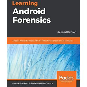 Skulkin, Oleg Learning Android Forensics: Analyze Android devices with the latest forensic tools and techniques, 2nd Edition Skulkin, Oleg Learning Android Forensics: Analyze Android devices with the latest forensic tools and techniques, 2nd Edition