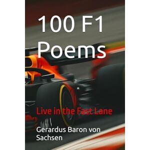 Baron von Sachsen, Gerardus 100 F1 Poems: Live in the Fast Lane Baron von Sachsen, Gerardus 100 F1 Poems: Live in the Fast Lane