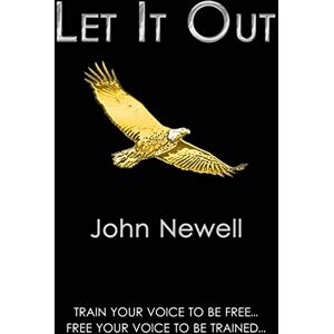 Newell, John Let It Out: Train your voice to be free. Free your voice to be trained. Newell, John Let It Out: Train your voice to be free. Free your voice to be trained.