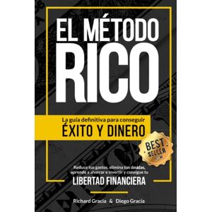 Gracia, Richard El Método RICO: La guía definitiva para obtener éxito y dinero. Reduce tus gastos, elimina tus deudas, aprende a ahorrar e invertir y consigue tu libertad financiera. Gracia, Richard El Método RICO: La guía definitiva para obtener éxito y dinero. Reduce tus gastos, elimina tus deudas, aprende a ahorrar e invertir y consigue tu libertad financiera.