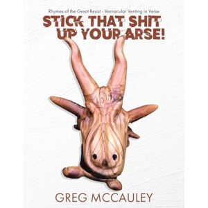 McCauley, Greg Stick That Shit up Your Arse!: Rhymes of the Great Resist Vernacular Venting in Verse McCauley, Greg Stick That Shit up Your Arse!: Rhymes of the Great Resist Vernacular Venting in Verse