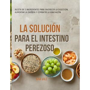 Vale, Nina La solución para el intestino perezoso: Recetas de 5 ingredientes para favorecer la digestión, aumentar la energía y combatir la hinchazón. Vale, Nina La solución para el intestino perezoso: Recetas de 5 ingredientes para favorecer la digestión, aumentar la energía y combatir la hinchazón.