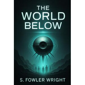 Wright, Sydney Fowler The World Below: Exploring deep future worlds through a time travel lens with unique creatures, ecological intrigue, and forgotten legacies of mankind Wright, Sydney Fowler The World Below: Exploring deep future worlds through a time travel lens with unique creatures, ecological intrigue, and forgotten legacies of mankind