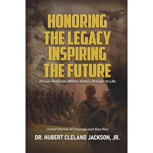 Jackson HONORING THE LEGACY, INSPIRING THE FUTURE: African-American Military History Brought to Life Jackson HONORING THE LEGACY, INSPIRING THE FUTURE: African-American Military History Brought to Life
