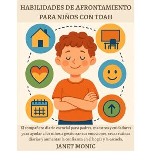 Mónica, Janet HABILIDADES DE AFRONTAMIENTO PARA NIÑOS CON TDAH: El compañero diario esencial para padres, maestros y cuidadores para ayudar a los niños a gestionar sus emociones, crear rutinas diarias y aumentar la Mónica, Janet HABILIDADES DE AFRONTAMIENTO PARA NIÑOS CON TDAH: El compañero diario esencial para padres, maestros y cuidadores para ayudar a los niños a gestionar sus emociones, crear rutinas diarias y aumentar la