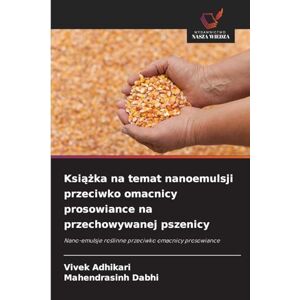 Adhikari, Vivek Książka na temat nanoemulsji przeciwko omacnicy prosowiance na przechowywanej pszenicy: Nano-emulsje ro¿linne przeciwko omacnicy prosowiance Adhikari, Vivek Książka na temat nanoemulsji przeciwko omacnicy prosowiance na przechowywanej pszenicy: Nano-emulsje ro¿linne przeciwko omacnicy prosowiance