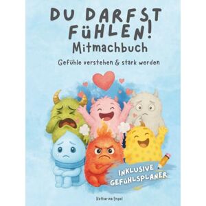 Engel, Katharina Du darfst fühlen!: Das große Gefühlsmonster-Mitmachbuch für Kinder – Gefühle verstehen, ausdrücken & Selbstvertrauen stärken Engel, Katharina Du darfst fühlen!: Das große Gefühlsmonster-Mitmachbuch für Kinder – Gefühle verstehen, ausdrücken & Selbstvertrauen stärken
