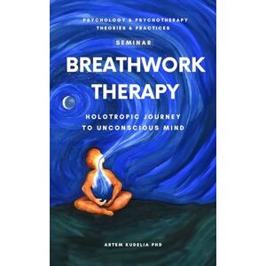 Kudelia PhD, Artem Breathwork Therapy Seminar: Holotropic Journey to Unconscious Mind Secrets (Psychology and Psychotherapy: Theories and Practices) Kudelia PhD, Artem Breathwork Therapy Seminar: Holotropic Journey to Unconscious Mind Secrets (Psychology and Psychotherapy: Theories and Practices)