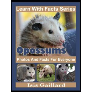 Gaillard, Isis Opossums Photos and Facts for Everyone: Animals in Nature (Learn With Facts Series) Gaillard, Isis Opossums Photos and Facts for Everyone: Animals in Nature (Learn With Facts Series)