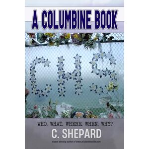 Shepard, C A Columbine Book: Who. What. Where. When. Why?: 2 (A Columbine Book series) Shepard, C A Columbine Book: Who. What. Where. When. Why?: 2 (A Columbine Book series)