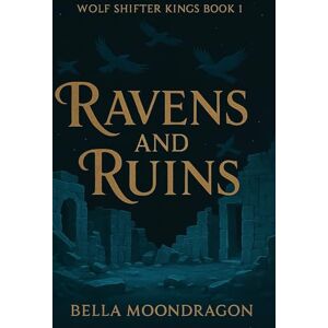 Moondragon, Bella Ravens and Ruins: Wolf Shifter Kings Book 1 Moondragon, Bella Ravens and Ruins: Wolf Shifter Kings Book 1