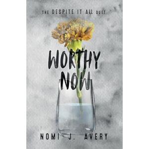 Avery Worthy Now: The Despite It All Duet (Book 2) Avery Worthy Now: The Despite It All Duet (Book 2)