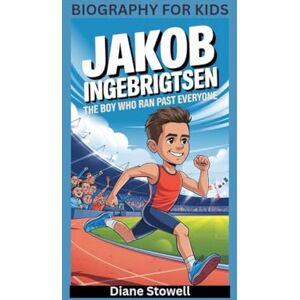 Stowell, Diane JAKOB INGEBRIGTSEN: The Boy Who Ran Past Everyone- Biography For Kids Stowell, Diane JAKOB INGEBRIGTSEN: The Boy Who Ran Past Everyone- Biography For Kids