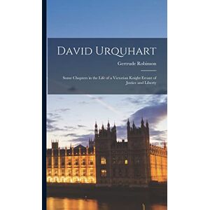 Robinson David Urquhart: Some Chapters in the Life of a Victorian Knight Errant of Justice and Liberty Robinson David Urquhart: Some Chapters in the Life of a Victorian Knight Errant of Justice and Liberty