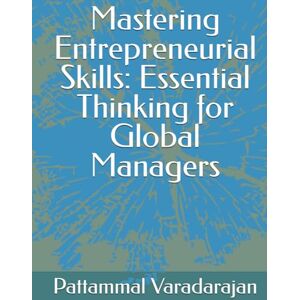 Varadarajan, Pattammal Mastering Entrepreneurial Skills: Essential Thinking for Global Managers (Essentials of Entrepreneurial Skills) Varadarajan, Pattammal Mastering Entrepreneurial Skills: Essential Thinking for Global Managers (Essentials of Entrepreneurial Skills)