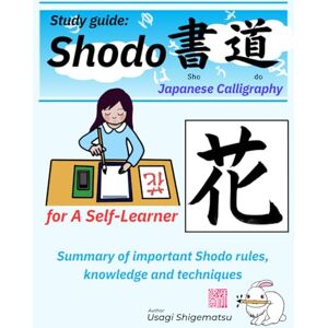Shigematsu, Usagi Shodo: Japanese Calligraphy for A Self-Learner: Summary of important Shodo rules, knowledge and techniques Shigematsu, Usagi Shodo: Japanese Calligraphy for A Self-Learner: Summary of important Shodo rules, knowledge and techniques