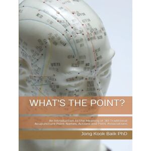 Baik, Jong Kook WHAT'S THE POINT?: An Introduction to the Meaning of 361 Traditional Acupuncture Point Names, Actions and Point Associations Baik, Jong Kook WHAT'S THE POINT?: An Introduction to the Meaning of 361 Traditional Acupuncture Point Names, Actions and Point Associations