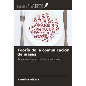 NIKATA, CAMILLUS Teoría de la comunicación de masas: Para principiantes en colegios y universidades NIKATA, CAMILLUS Teoría de la comunicación de masas: Para principiantes en colegios y universidades
