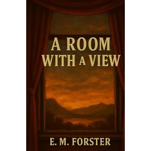 Forster, E. M A Room with a View: The Original 1905 Classic Edition with Study Guide Forster, E. M A Room with a View: The Original 1905 Classic Edition with Study Guide