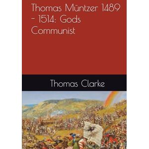 Clarke, Thomas James Thomas Müntzer 1489 1514: Gods Communist Clarke, Thomas James Thomas Müntzer 1489 1514: Gods Communist