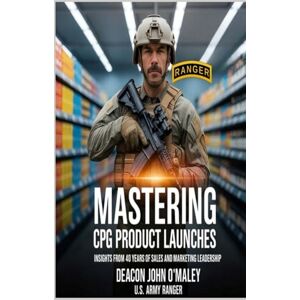 O'Maley, Deacon John W Mastering CPG Product Launches: Insights from 40 Years of Sales and Marketing Leadership (Deacon O'Maley's Business Series) O'Maley, Deacon John W Mastering CPG Product Launches: Insights from 40 Years of Sales and Marketing Leadership (Deacon O'Maley's Business Series)