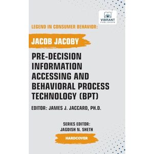 Jacoby, Jacob Pre-decision Information Accessing and Behavioral Process Technology (BPT) (Legend in Consumer Behavior) Jacoby, Jacob Pre-decision Information Accessing and Behavioral Process Technology (BPT) (Legend in Consumer Behavior)