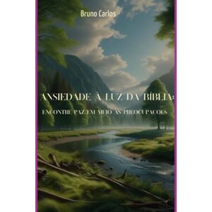 Carlos Soares, Bruno Ansiedade À Luz Da Bíblia: Encontre Paz Em Meio Às Preocupa Carlos Soares, Bruno Ansiedade À Luz Da Bíblia: Encontre Paz Em Meio Às Preocupa