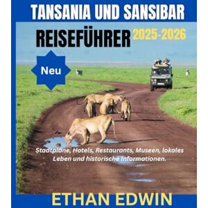 Edwin, Ethan TANSANIA UND SANSIBAR REISEFÜHRER 2025-2026: Die beste Reisezeit, die besten Orte zum Erkunden und alles, was Sie vor Ihrer Abreise wissen müssen Edwin, Ethan TANSANIA UND SANSIBAR REISEFÜHRER 2025-2026: Die beste Reisezeit, die besten Orte zum Erkunden und alles, was Sie vor Ihrer Abreise wissen müssen
