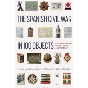 The Spanish Civil War in 100 Objects: A Material History of the Conflict and its Legacy The Spanish Civil War in 100 Objects: A Material History of the Conflict and its Legacy