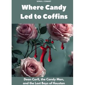 Cowart, Sonia J. Where Candy Led to Coffins: Dean Corll, the Candy Man, and the Lost Boys of Houston (Human Monsters) Cowart, Sonia J. Where Candy Led to Coffins: Dean Corll, the Candy Man, and the Lost Boys of Houston (Human Monsters)