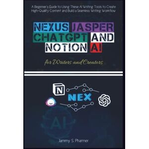 Pharmer, Jammy S. Nexus, Jasper, ChatGPT, and Notion AI for Writers and Creators: A Beginner’s Guide to Using These AI Writing Tools to Create High-Quality Content and Build a Seamless Writing Workflow (AI Tech Guides) Pharmer, Jammy S. Nexus, Jasper, ChatGPT, and Notion AI for Writers and Creators: A Beginner’s Guide to Using These AI Writing Tools to Create High-Quality Content and Build a Seamless Writing Workflow (AI Tech Guides)